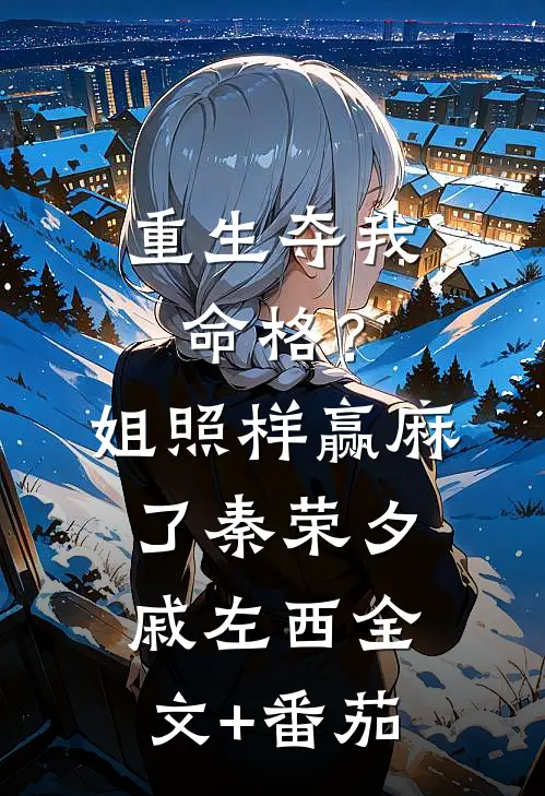 重生夺我命格？姐照样赢麻了秦荣夕戚左西全文+番茄