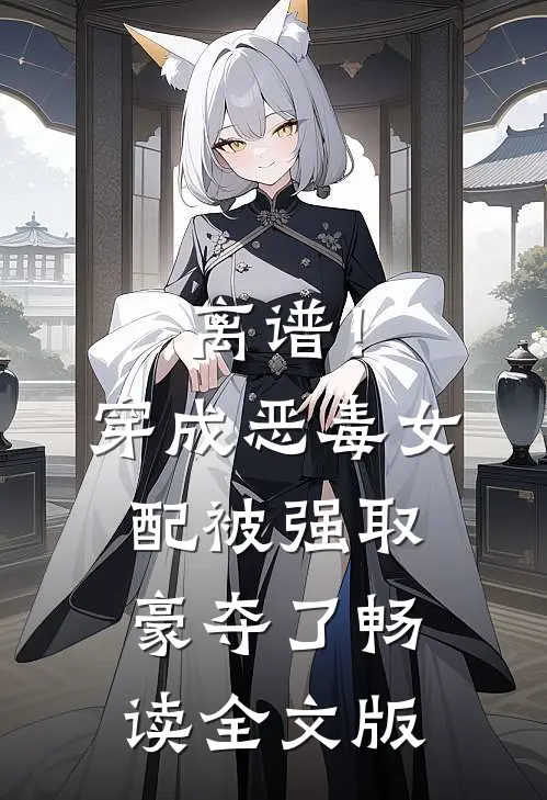 离谱！穿成恶毒女配被强取豪夺了畅读全文版