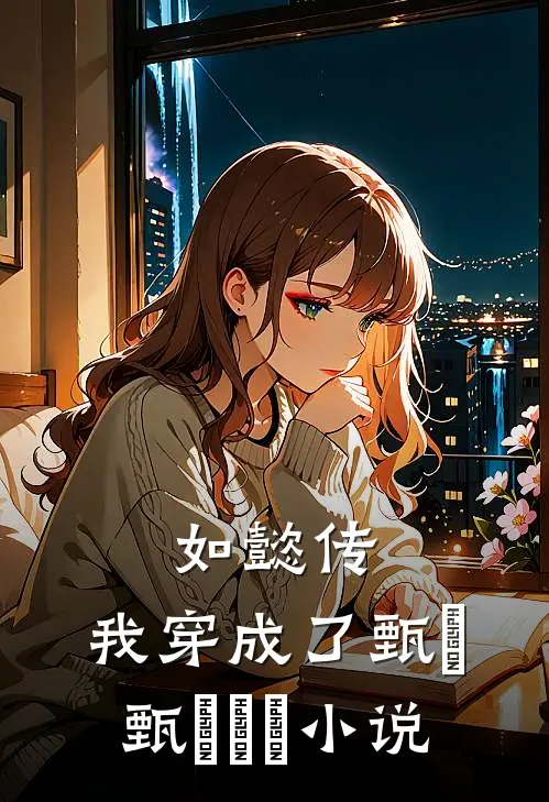 如懿传：我穿成了甄嬛甄嬛嬛嬛小说