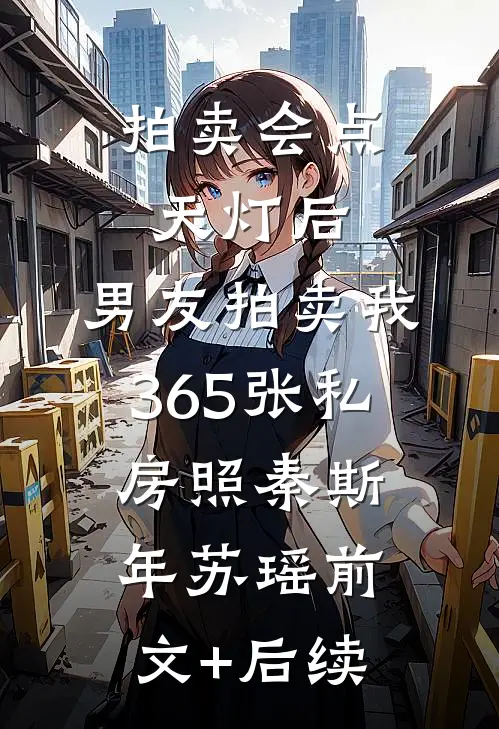 拍卖会点天灯后，男友拍卖我365张私房照秦斯年苏瑶前文+后续