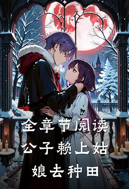 全章节阅读公子赖上姑娘去种田