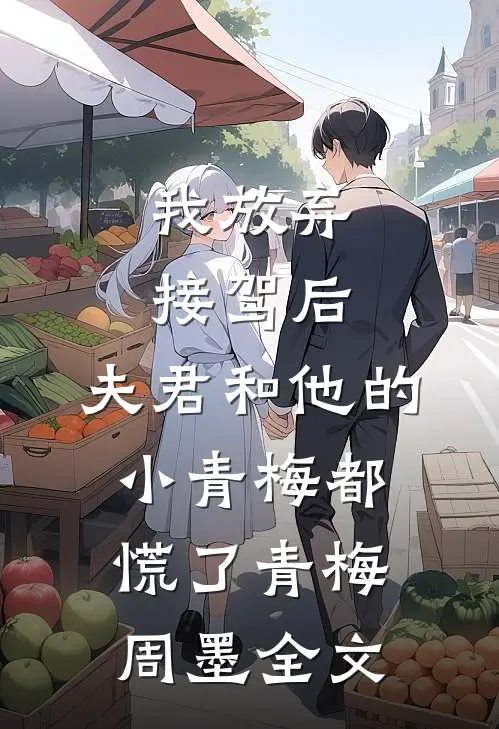 我放弃接驾后，夫君和他的小青梅都慌了青梅周墨全文