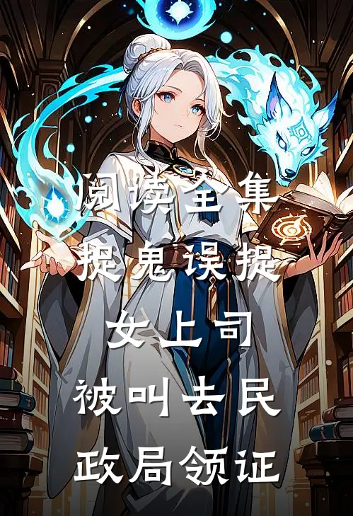 阅读全集捉鬼误捉女上司，被叫去民政局领证