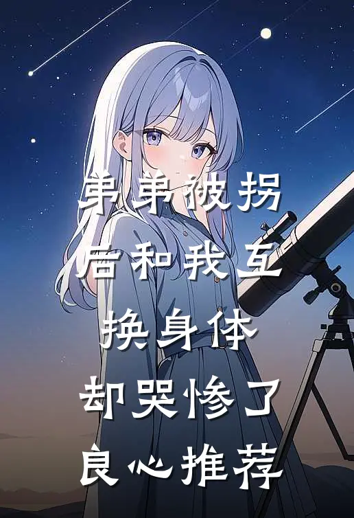 弟弟被拐后和我互换身体，却哭惨了良心推荐