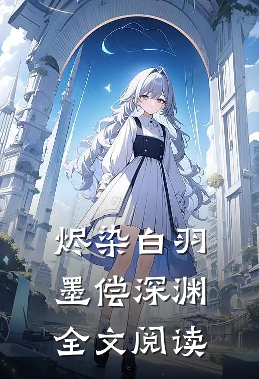 烬染白羽，墨偿深渊全文阅读