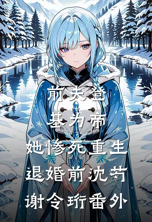 前夫登基为帝，她惨死重生退婚前沈芍谢令珩番外