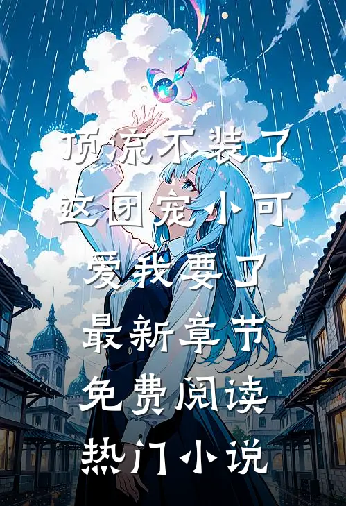 顶流不装了,这团宠小可爱我要了最新章节免费阅读热门小说