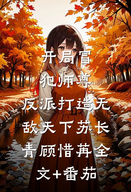 开局冒犯师尊，反派打造无敌天下苏长青顾惜苒全文+番茄