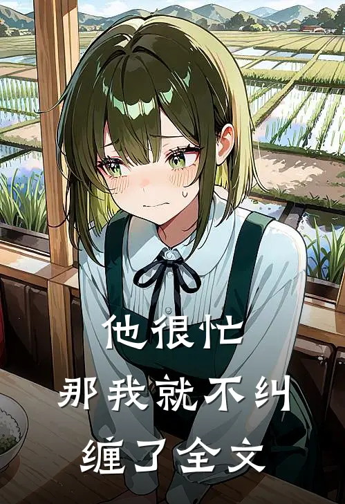 他很忙，那我就不纠缠了全文