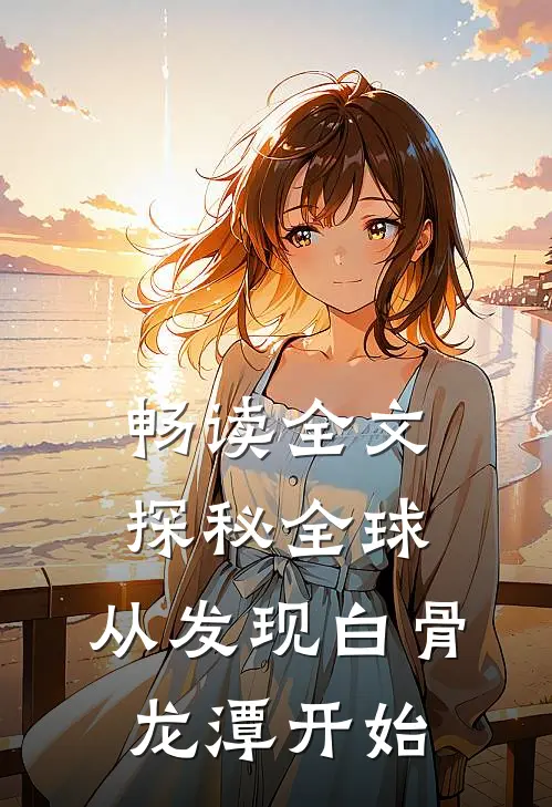 畅读全文探秘全球：从发现白骨龙潭开始