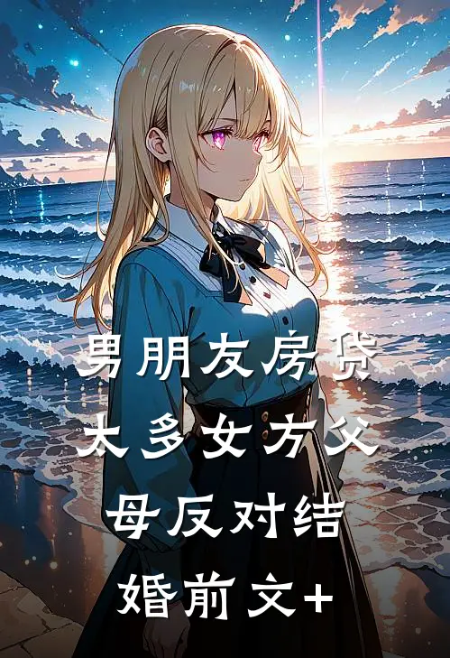 男朋友房贷太多女方父母反对结婚前文+