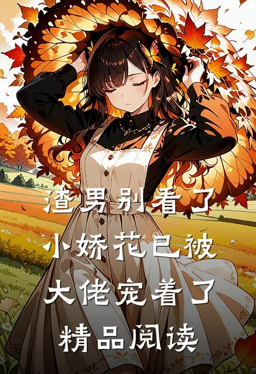 渣男别看了，小娇花已被大佬宠着了精品阅读