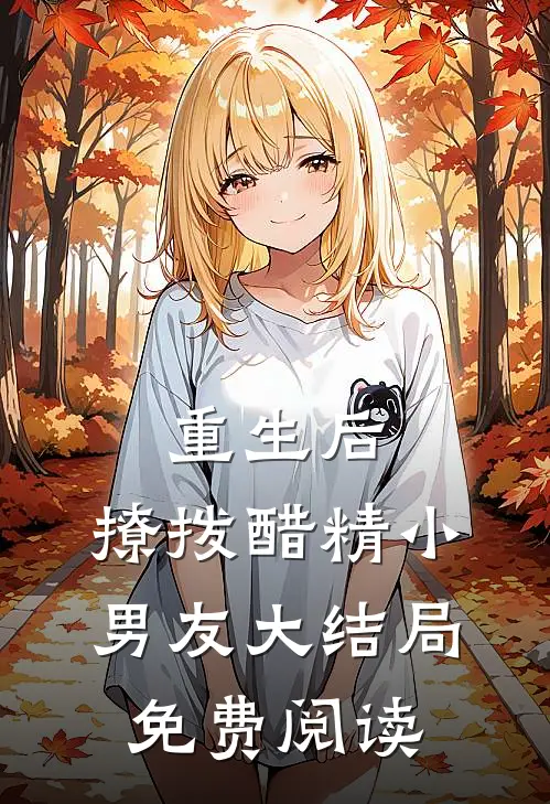 重生后，撩拨醋精小男友大结局免费阅读