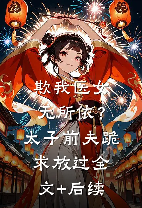 欺我医女无所依？太子前夫跪求放过全文+后续