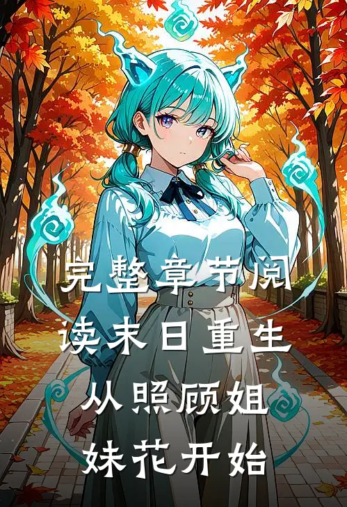 完整章节阅读末日重生，从照顾姐妹花开始
