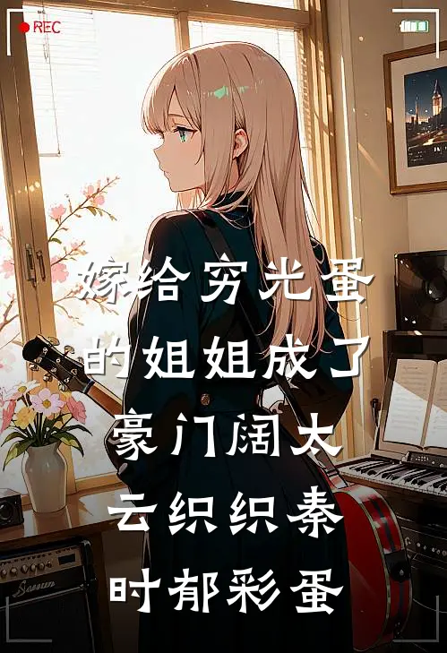 嫁给穷光蛋的姐姐成了豪门阔太云织织秦时郁彩蛋