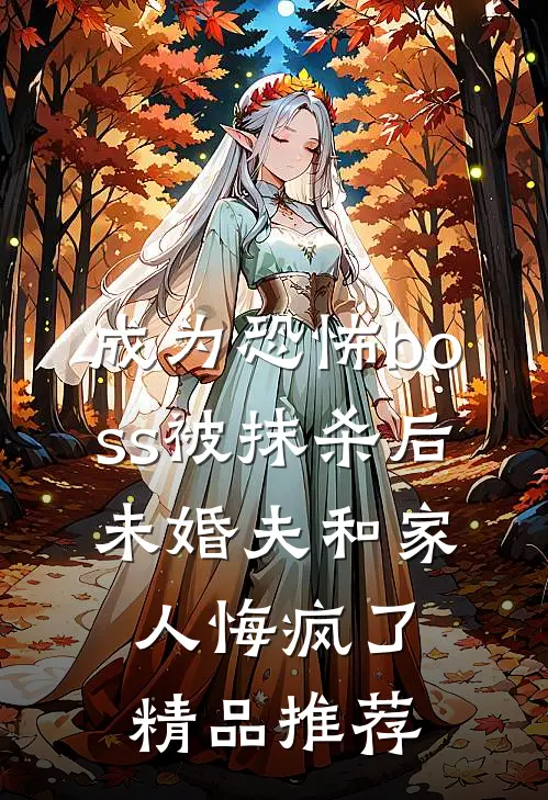 成为恐怖boss被抹杀后，未婚夫和家人悔疯了精品推荐