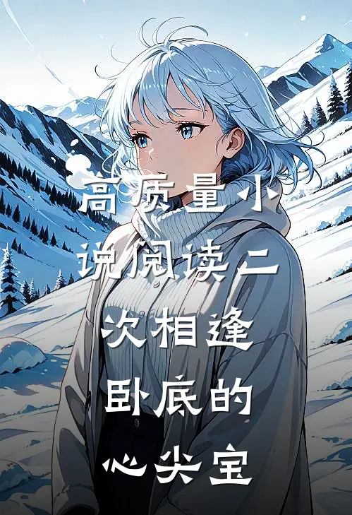 高质量小说阅读二次相逢：卧底的心尖宝