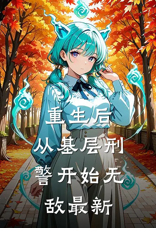 重生后，从基层刑警开始无敌最新