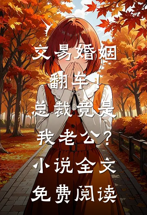 交易婚姻翻车！总裁竟是我老公？小说全文免费阅读