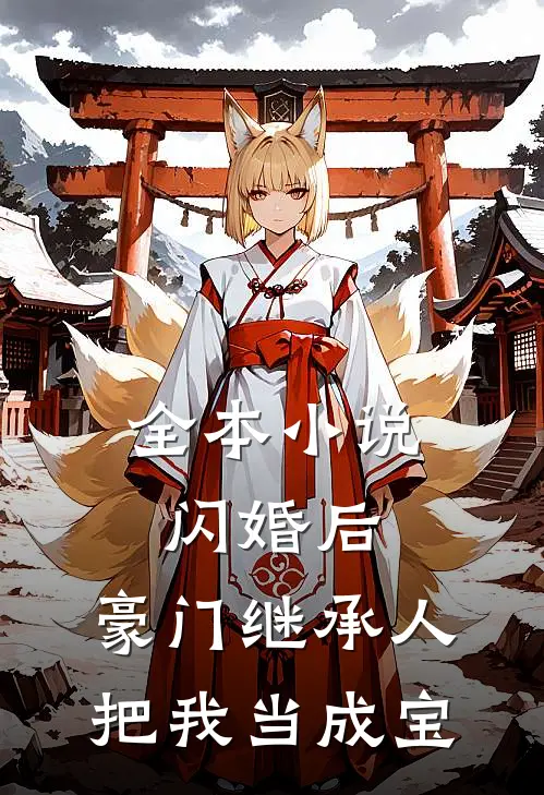 全本小说闪婚后，豪门继承人把我当成宝