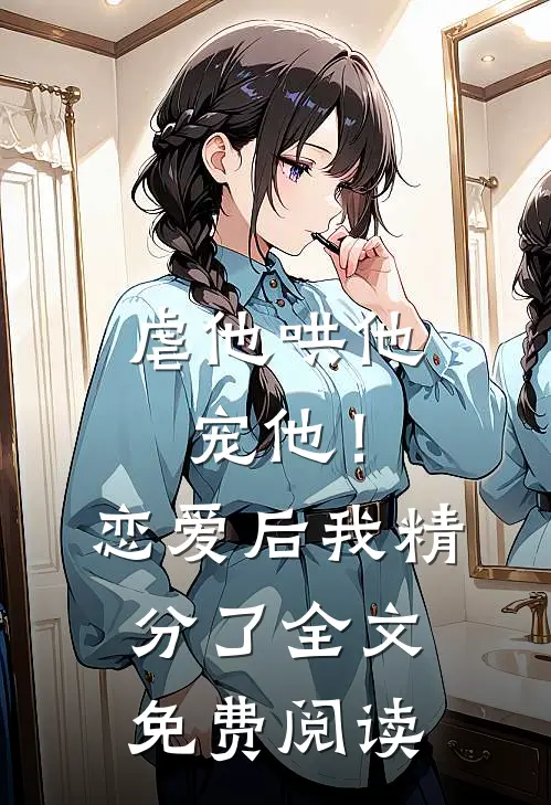 虐他哄他宠他！恋爱后我精分了全文免费阅读
