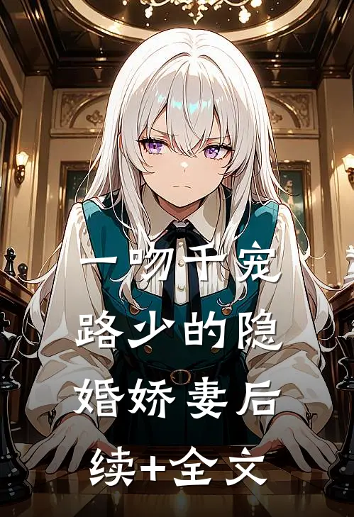 一吻千宠：路少的隐婚娇妻后续+全文