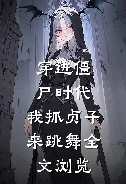 穿进僵尸时代，我抓贞子来跳舞全文浏览