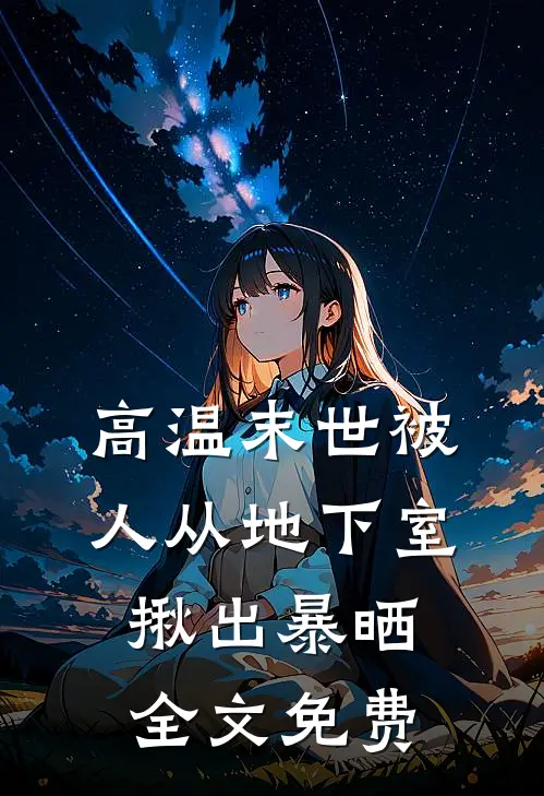 高温末世被人从地下室揪出暴晒全文免费