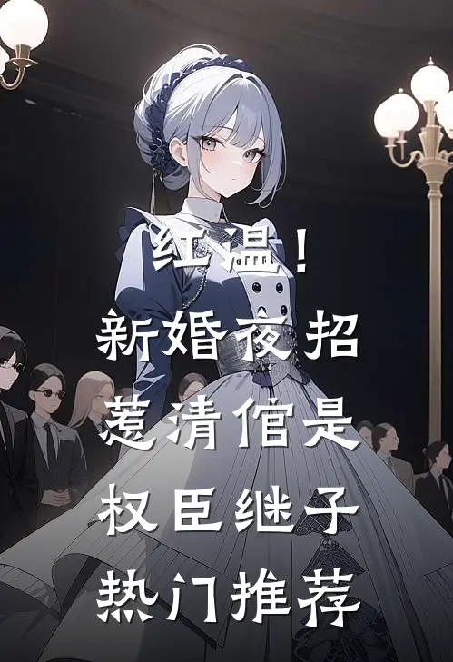 红温！新婚夜招惹清倌是权臣继子热门推荐