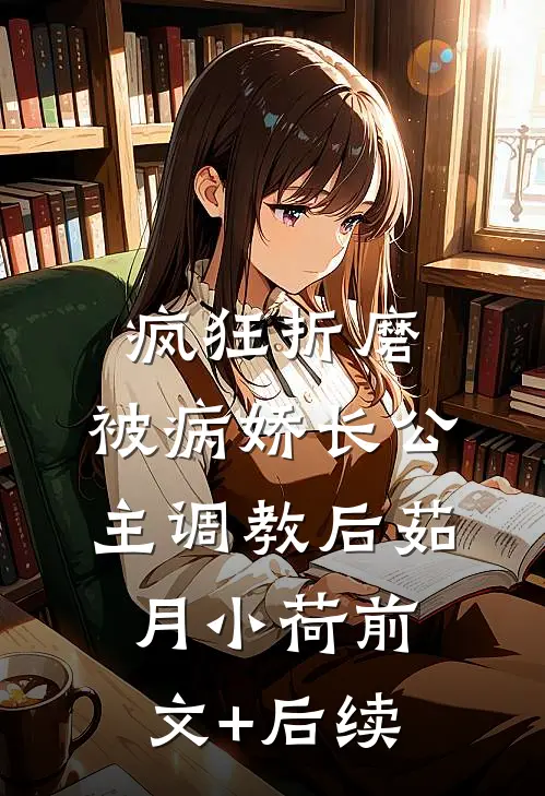 疯狂折磨：被病娇长公主调教后茹月小荷前文+后续
