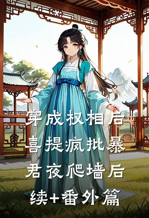 穿成权相后，喜提疯批暴君夜爬墙后续+番外篇