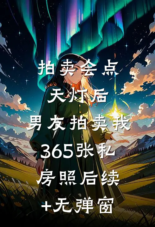 拍卖会点天灯后，男友拍卖我365张私房照后续+无弹窗
