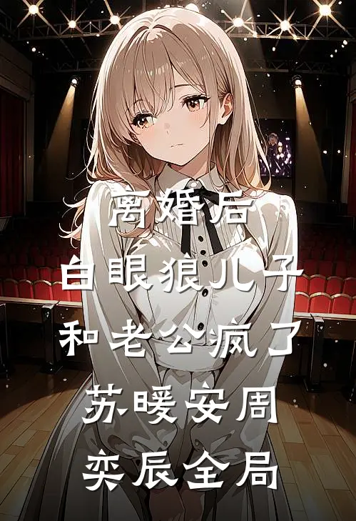 离婚后，白眼狼儿子和老公疯了苏暖安周奕辰全局