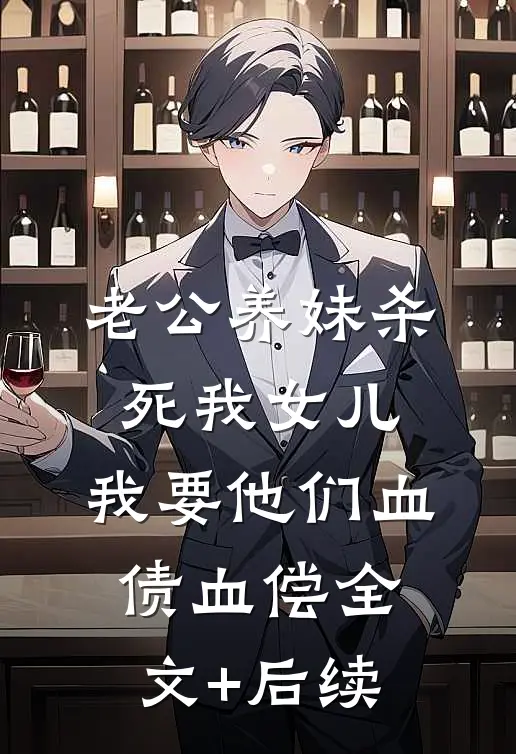老公养妹杀死我女儿，我要他们血债血偿全文+后续