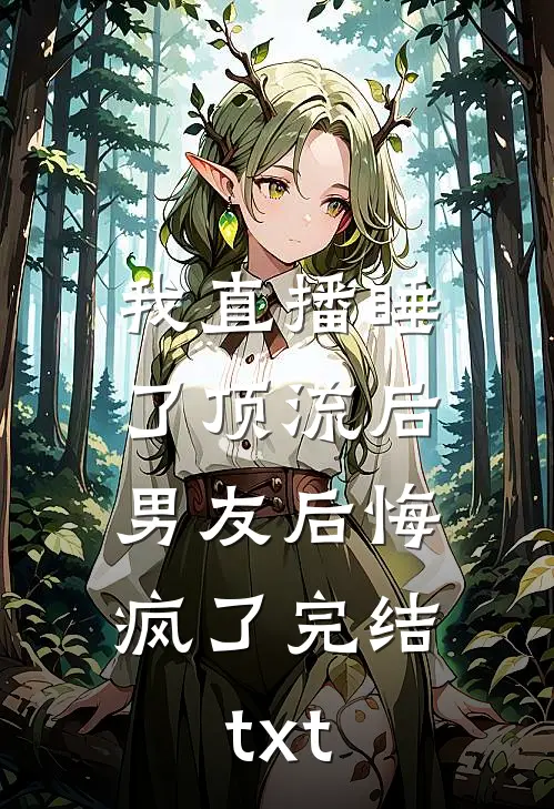 我直播睡了顶流后，男友后悔疯了完结txt
