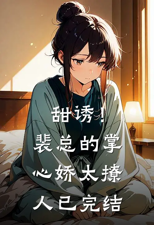 甜诱！裴总的掌心娇太撩人已完结