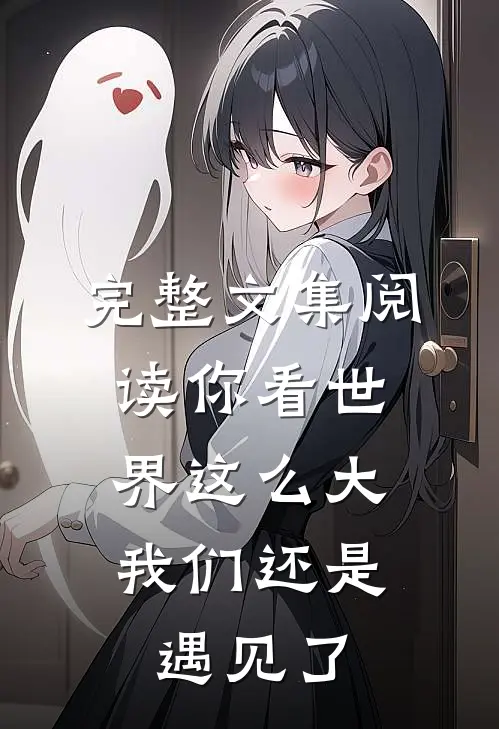 完整文集阅读你看世界这么大，我们还是遇见了