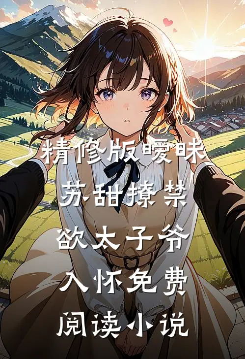 精修版暧昧苏甜撩禁欲太子爷入怀免费阅读小说