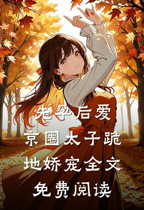 先孕后爱，京圈太子跪地娇宠全文免费阅读