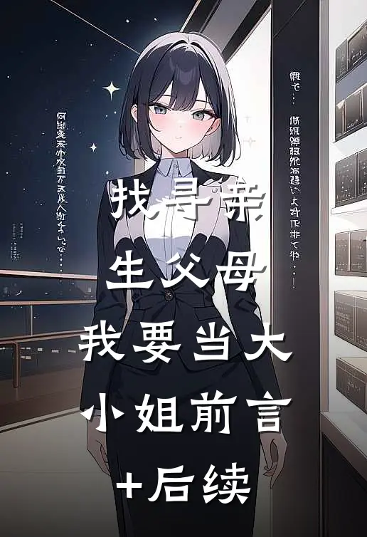 找寻亲生父母，我要当大小姐前言+后续