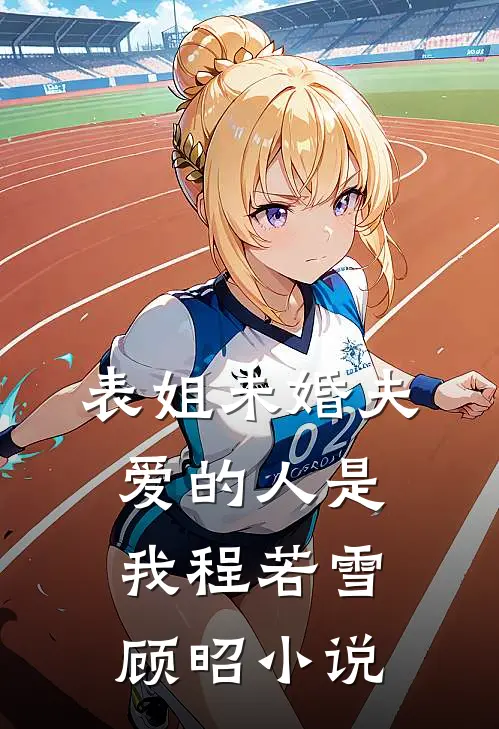 表姐未婚夫，爱的人是我程若雪顾昭小说