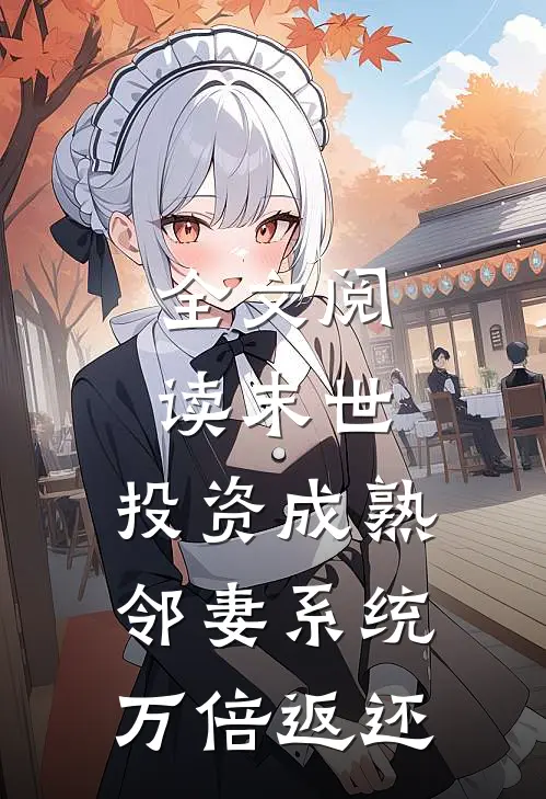 全文阅读末世：投资成熟邻妻系统万倍返还