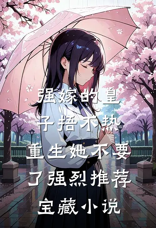 强嫁的皇子捂不热，重生她不要了强烈推荐宝藏小说