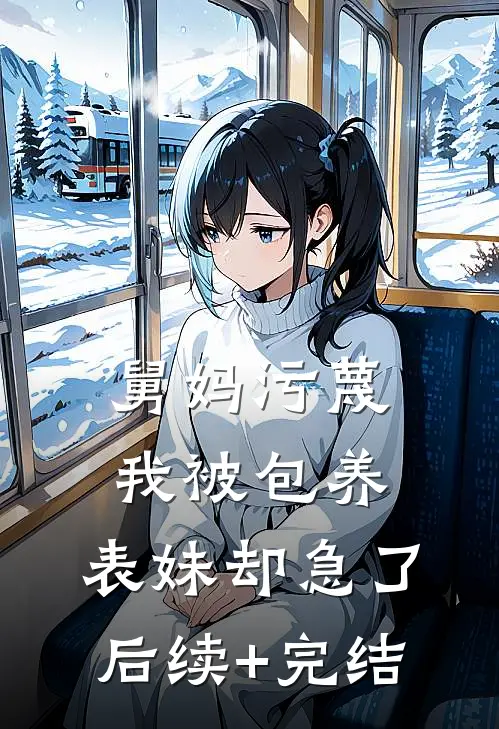 舅妈污蔑我被包养，表妹却急了后续+完结