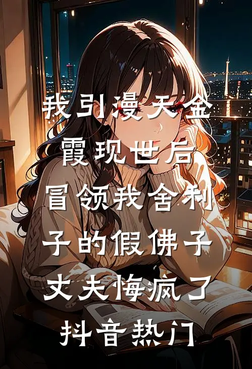 我引漫天金霞现世后，冒领我舍利子的假佛子丈夫悔疯了抖音热门