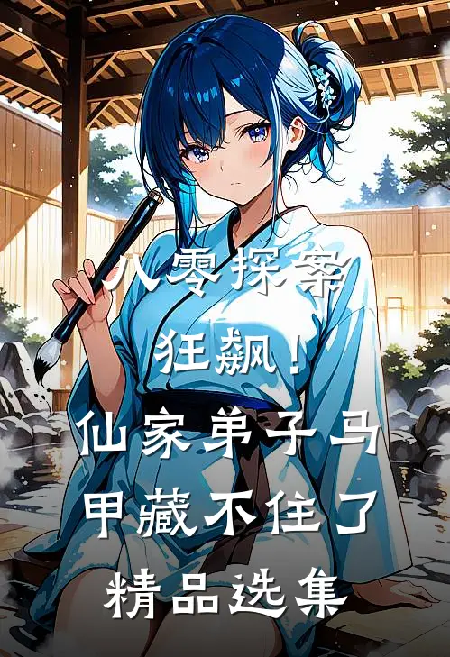 八零探案狂飙！仙家弟子马甲藏不住了精品选集