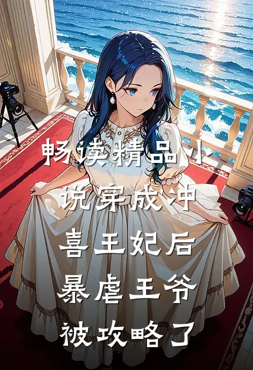 畅读精品小说穿成冲喜王妃后，暴虐王爷被攻略了