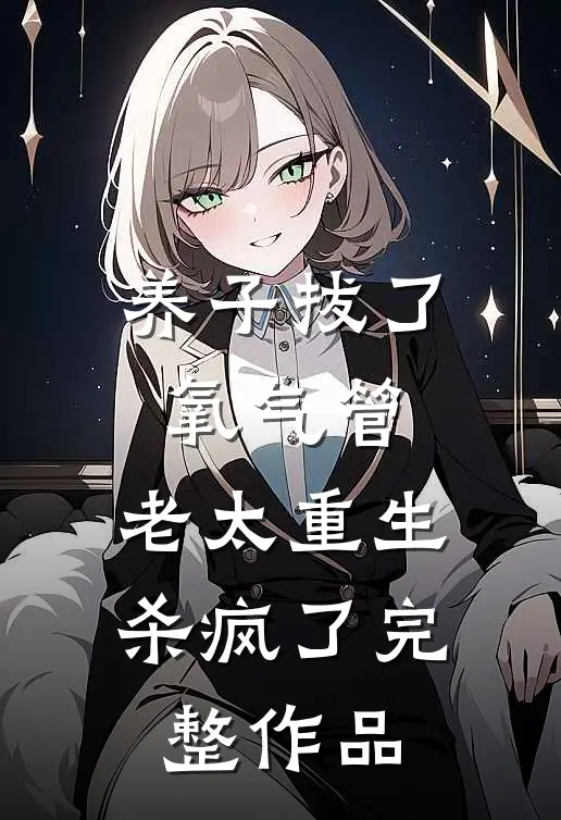 养子拔了氧气管，老太重生杀疯了完整作品