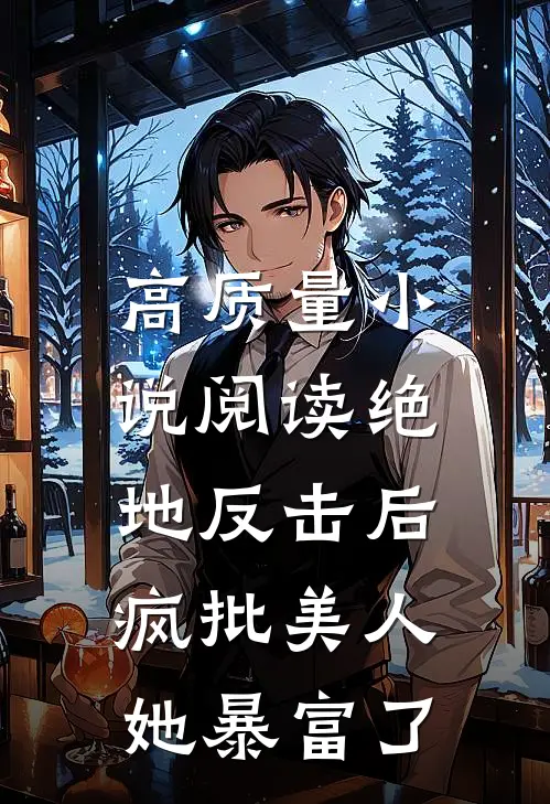 高质量小说阅读绝地反击后，疯批美人她暴富了